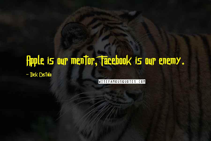 Dick Costolo Quotes: Apple is our mentor, Facebook is our enemy.