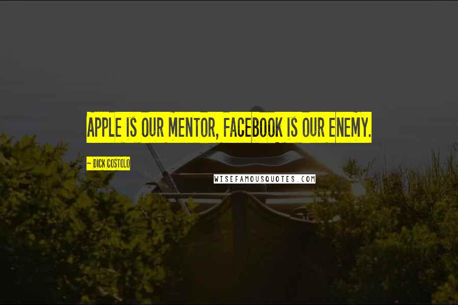 Dick Costolo Quotes: Apple is our mentor, Facebook is our enemy.