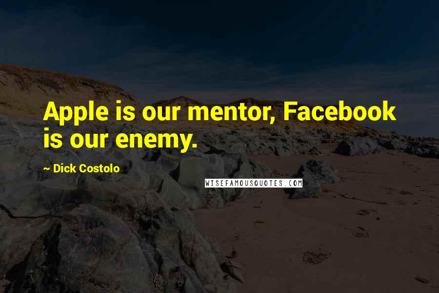 Dick Costolo Quotes: Apple is our mentor, Facebook is our enemy.