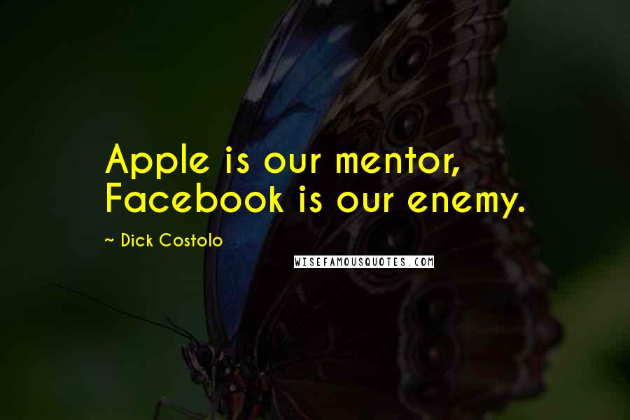 Dick Costolo Quotes: Apple is our mentor, Facebook is our enemy.