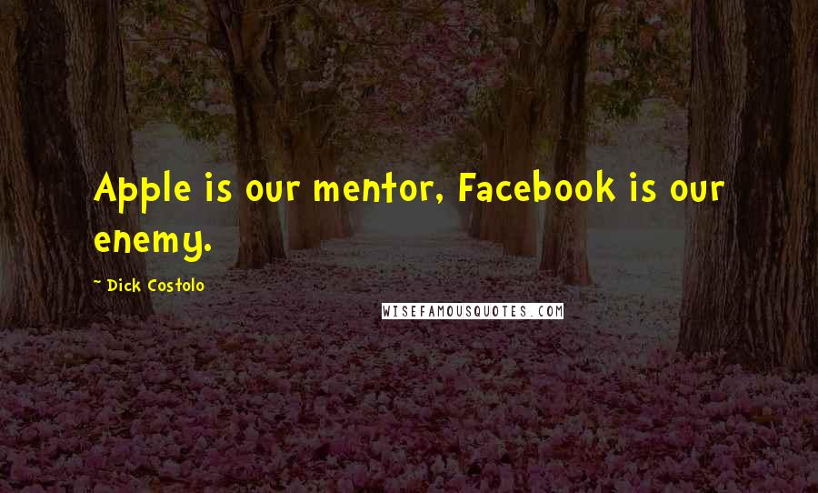 Dick Costolo Quotes: Apple is our mentor, Facebook is our enemy.