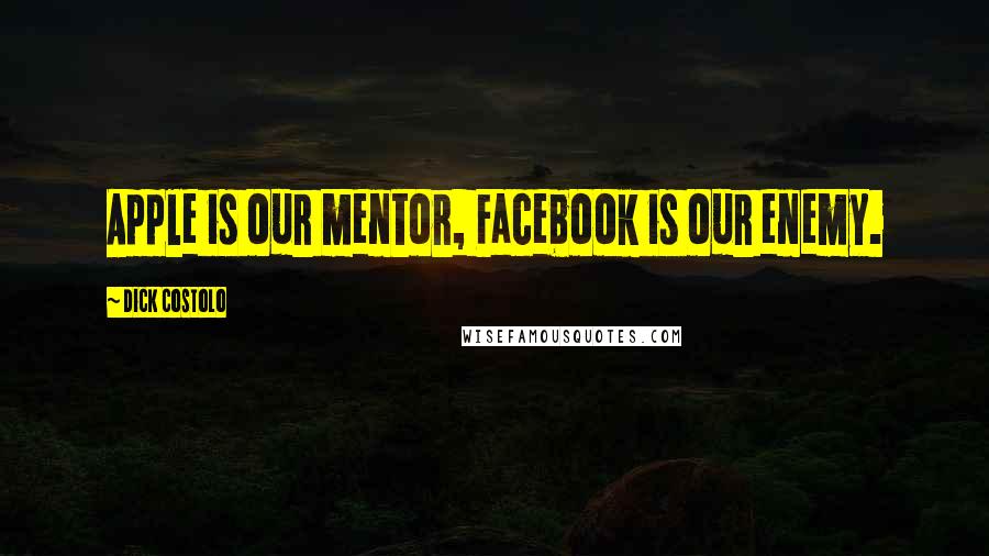 Dick Costolo Quotes: Apple is our mentor, Facebook is our enemy.