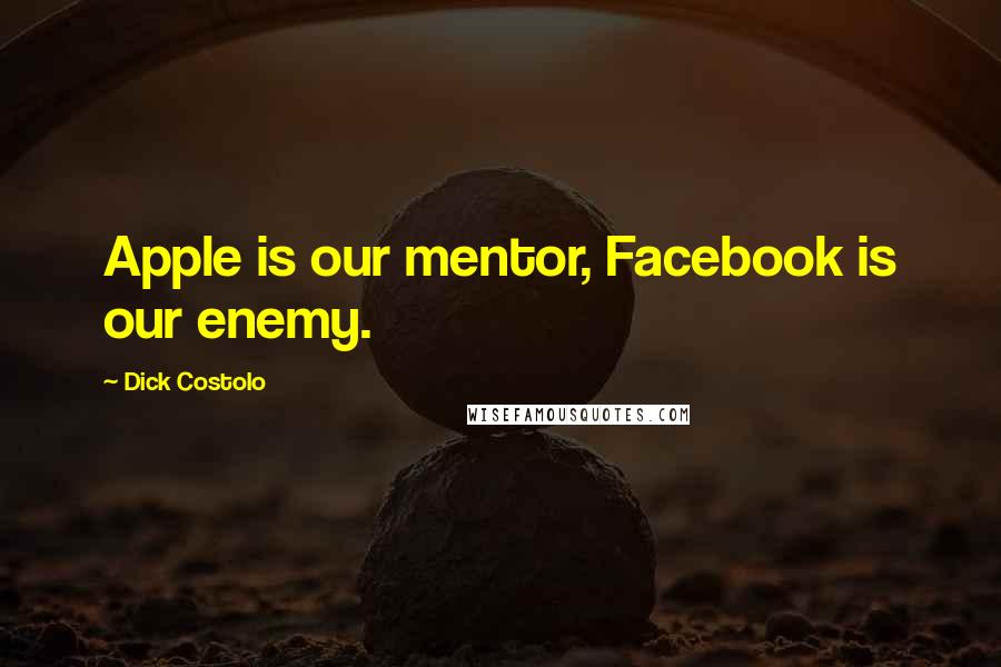 Dick Costolo Quotes: Apple is our mentor, Facebook is our enemy.