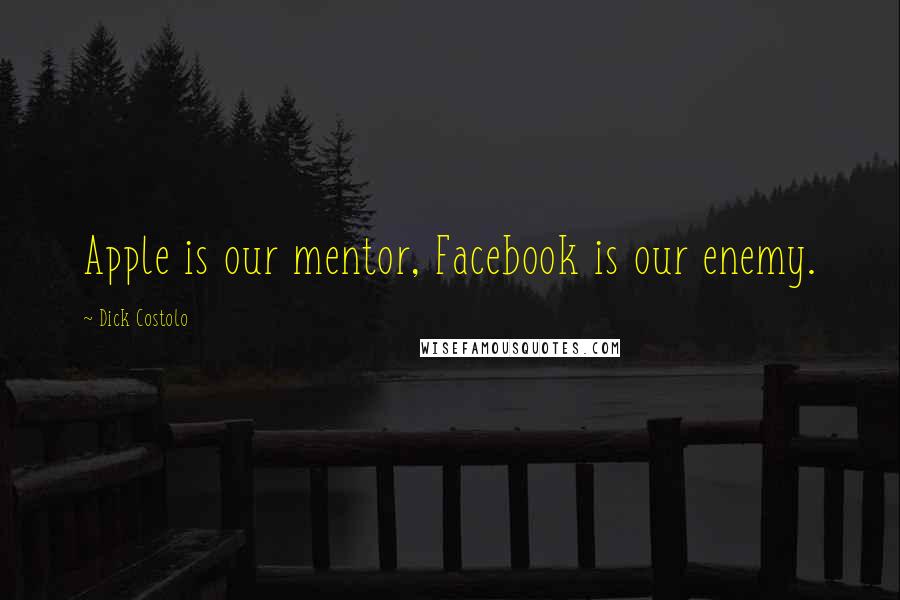 Dick Costolo Quotes: Apple is our mentor, Facebook is our enemy.