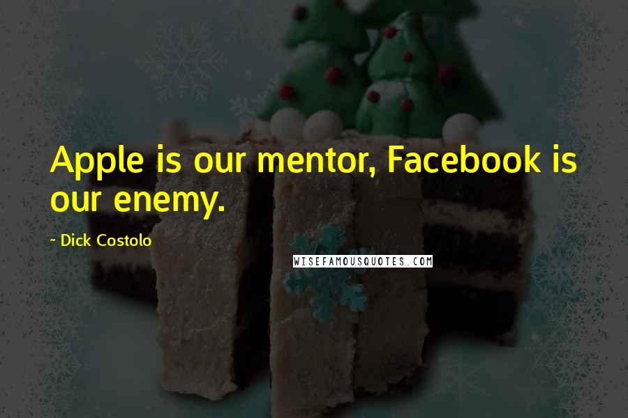 Dick Costolo Quotes: Apple is our mentor, Facebook is our enemy.