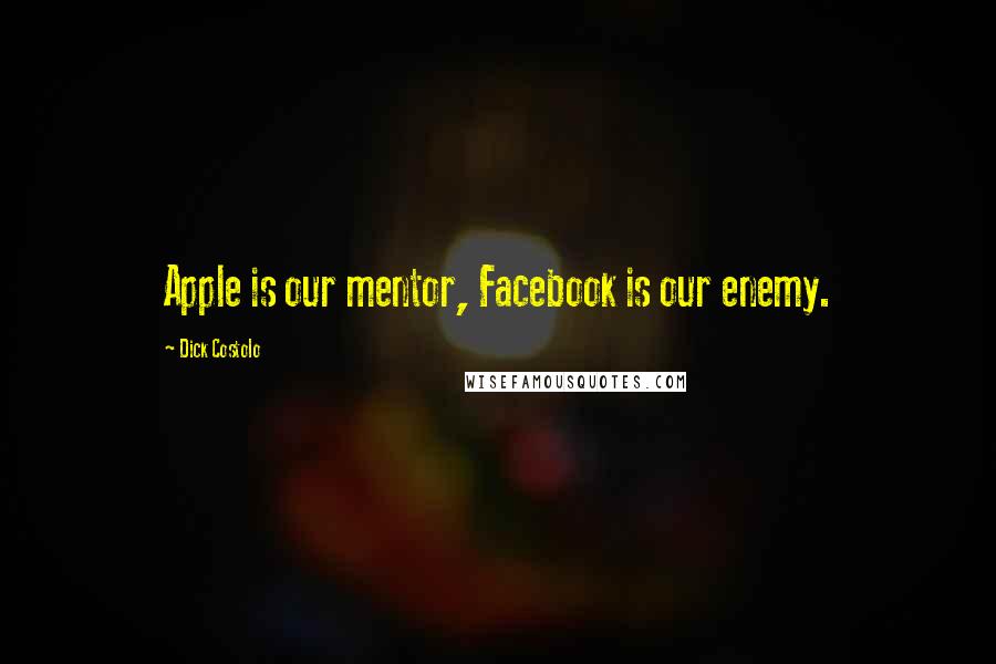 Dick Costolo Quotes: Apple is our mentor, Facebook is our enemy.