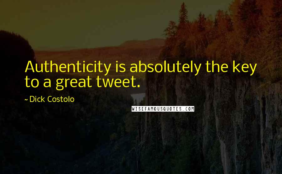 Dick Costolo Quotes: Authenticity is absolutely the key to a great tweet.
