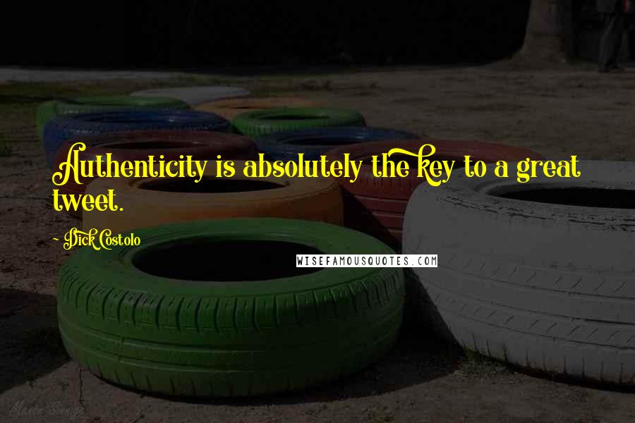 Dick Costolo Quotes: Authenticity is absolutely the key to a great tweet.