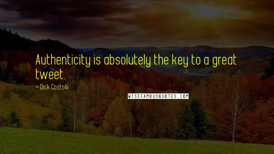 Dick Costolo Quotes: Authenticity is absolutely the key to a great tweet.