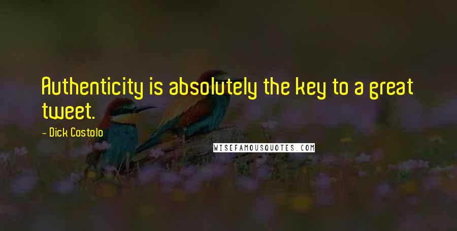 Dick Costolo Quotes: Authenticity is absolutely the key to a great tweet.