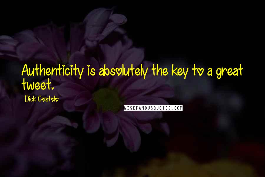 Dick Costolo Quotes: Authenticity is absolutely the key to a great tweet.
