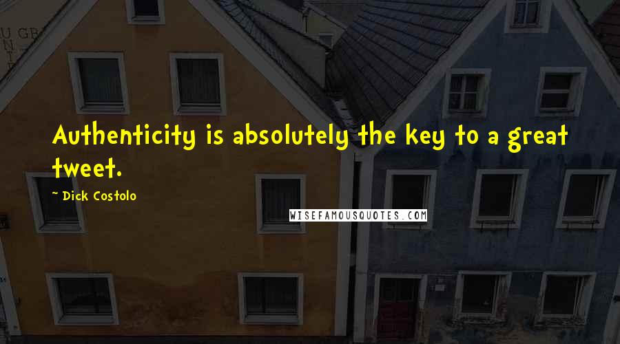 Dick Costolo Quotes: Authenticity is absolutely the key to a great tweet.