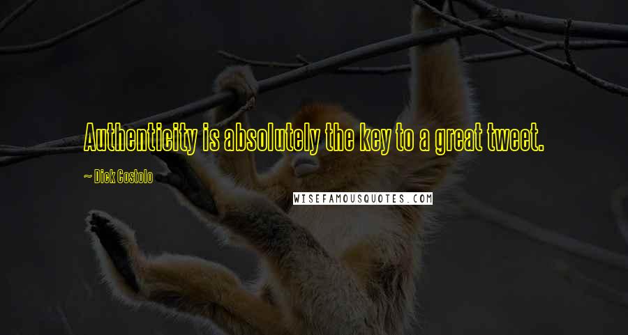 Dick Costolo Quotes: Authenticity is absolutely the key to a great tweet.