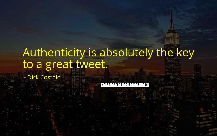 Dick Costolo Quotes: Authenticity is absolutely the key to a great tweet.