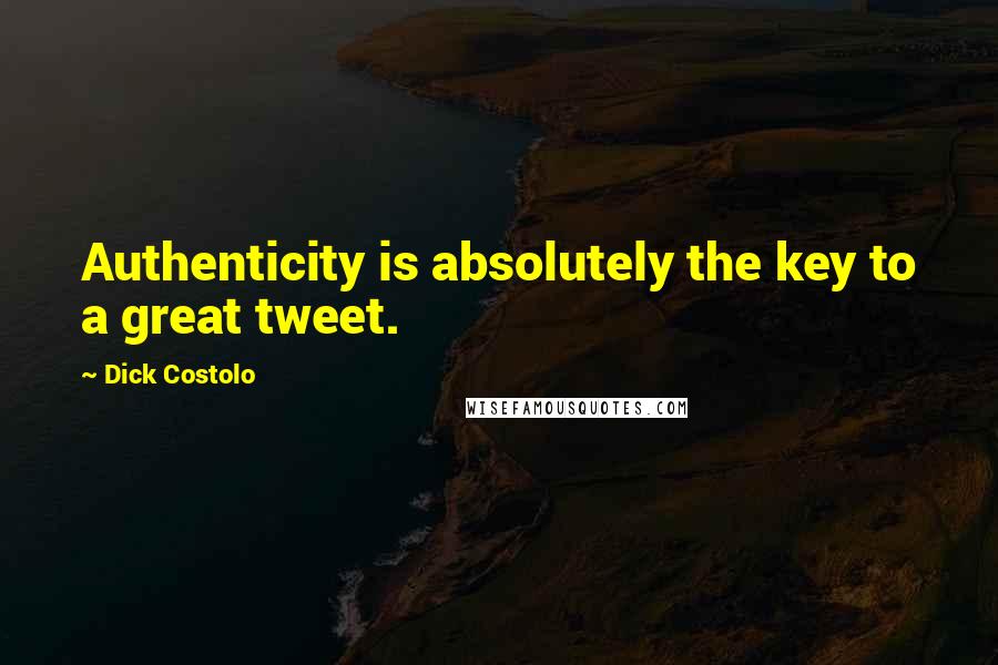 Dick Costolo Quotes: Authenticity is absolutely the key to a great tweet.