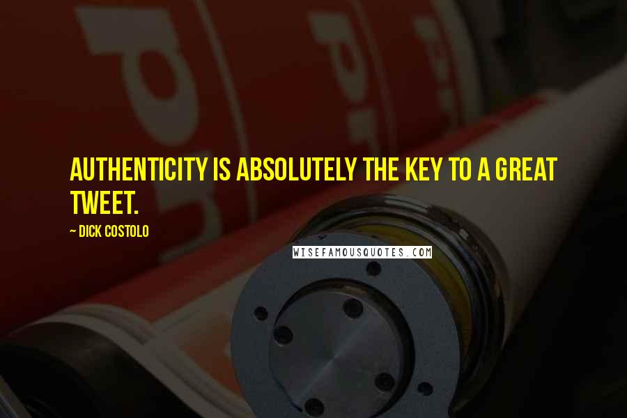 Dick Costolo Quotes: Authenticity is absolutely the key to a great tweet.