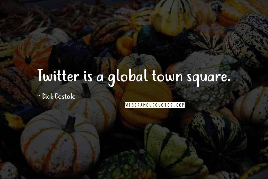 Dick Costolo Quotes: Twitter is a global town square.