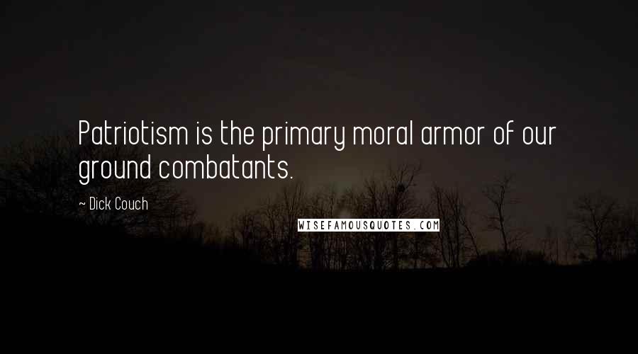 Dick Couch Quotes: Patriotism is the primary moral armor of our ground combatants.
