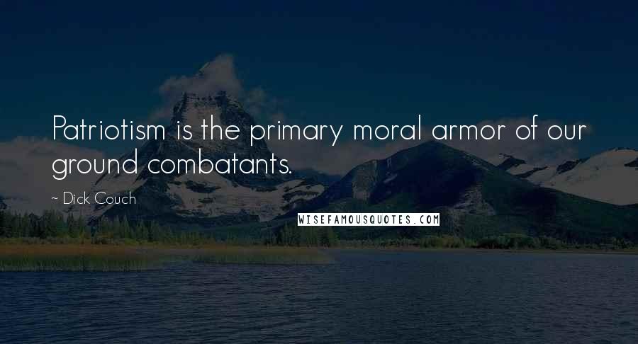 Dick Couch Quotes: Patriotism is the primary moral armor of our ground combatants.