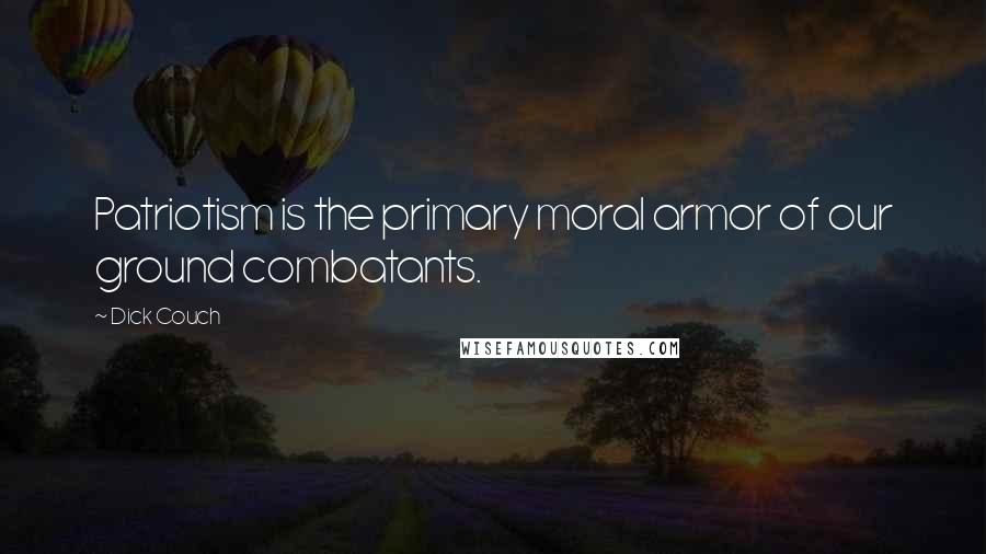 Dick Couch Quotes: Patriotism is the primary moral armor of our ground combatants.