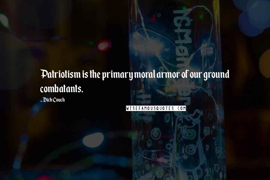 Dick Couch Quotes: Patriotism is the primary moral armor of our ground combatants.