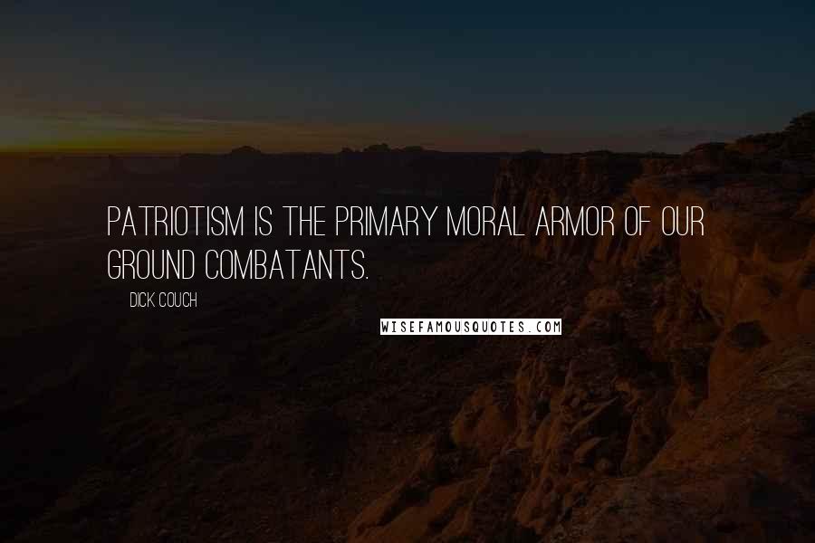 Dick Couch Quotes: Patriotism is the primary moral armor of our ground combatants.