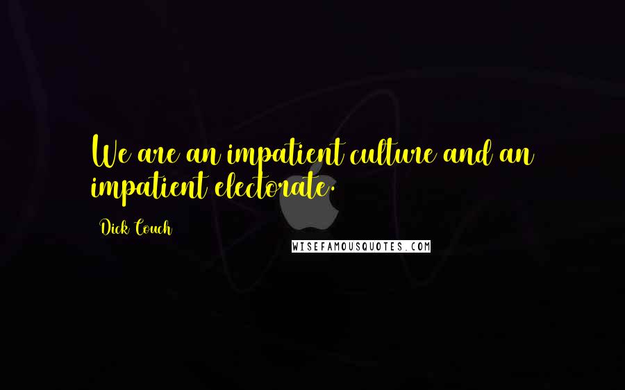 Dick Couch Quotes: We are an impatient culture and an impatient electorate.