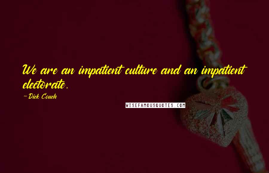 Dick Couch Quotes: We are an impatient culture and an impatient electorate.