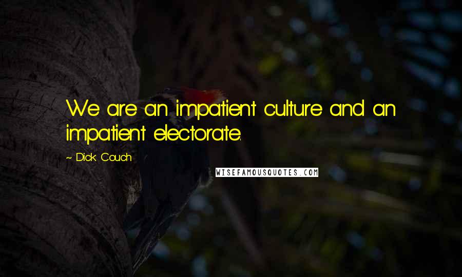 Dick Couch Quotes: We are an impatient culture and an impatient electorate.