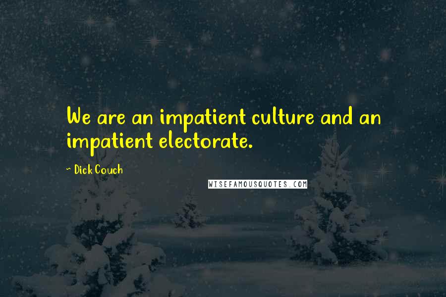 Dick Couch Quotes: We are an impatient culture and an impatient electorate.