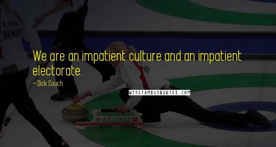 Dick Couch Quotes: We are an impatient culture and an impatient electorate.