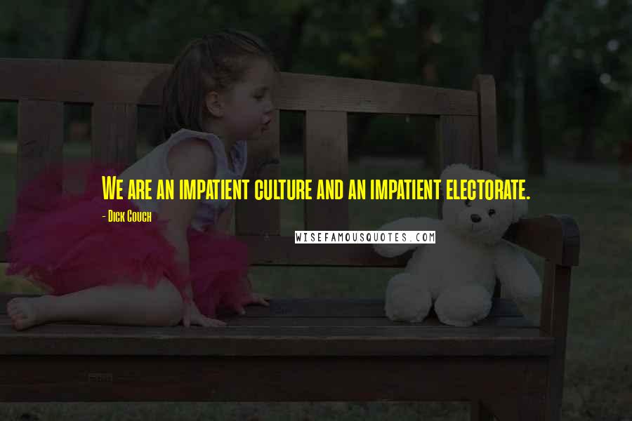 Dick Couch Quotes: We are an impatient culture and an impatient electorate.