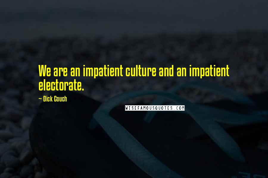 Dick Couch Quotes: We are an impatient culture and an impatient electorate.