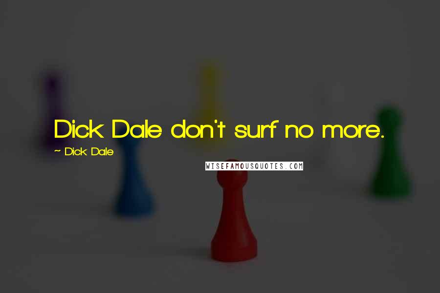 Dick Dale Quotes: Dick Dale don't surf no more.