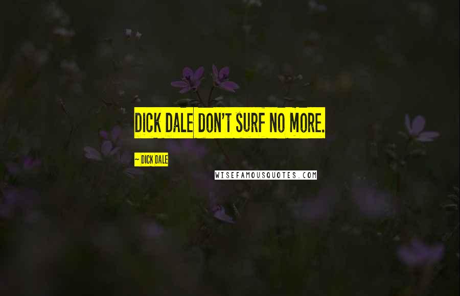 Dick Dale Quotes: Dick Dale don't surf no more.