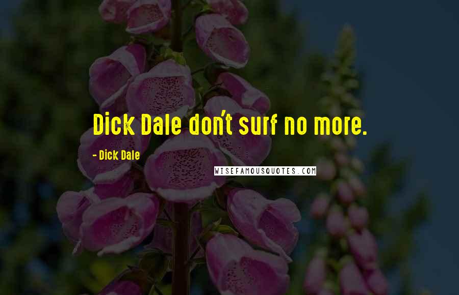 Dick Dale Quotes: Dick Dale don't surf no more.