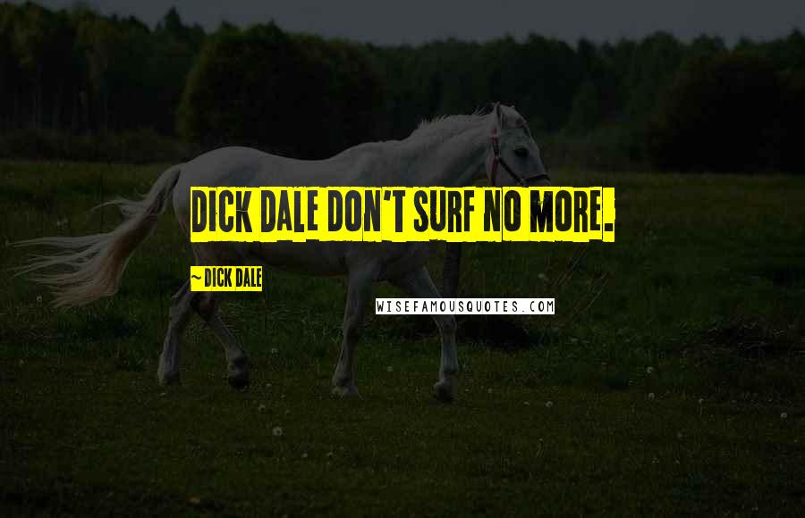 Dick Dale Quotes: Dick Dale don't surf no more.