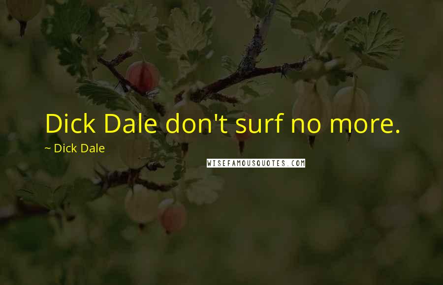 Dick Dale Quotes: Dick Dale don't surf no more.