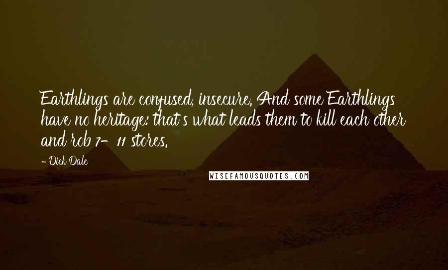 Dick Dale Quotes: Earthlings are confused, insecure. And some Earthlings have no heritage: that's what leads them to kill each other and rob 7-11 stores.