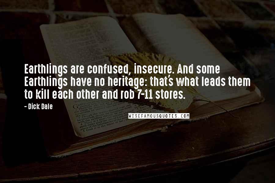 Dick Dale Quotes: Earthlings are confused, insecure. And some Earthlings have no heritage: that's what leads them to kill each other and rob 7-11 stores.