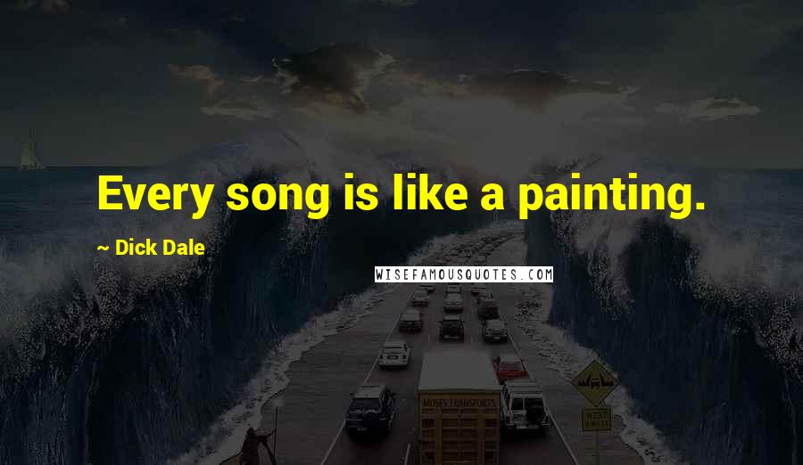 Dick Dale Quotes: Every song is like a painting.