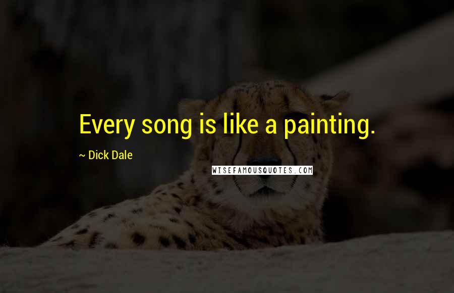 Dick Dale Quotes: Every song is like a painting.