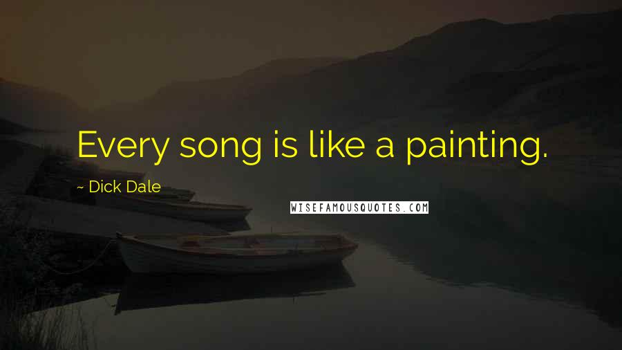 Dick Dale Quotes: Every song is like a painting.