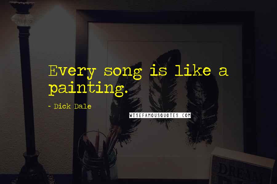 Dick Dale Quotes: Every song is like a painting.