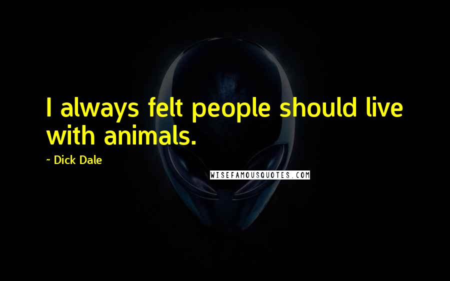 Dick Dale Quotes: I always felt people should live with animals.