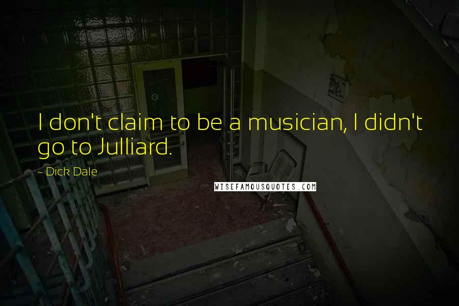 Dick Dale Quotes: I don't claim to be a musician, I didn't go to Julliard.