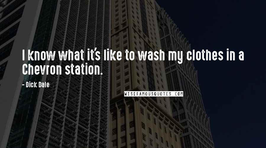 Dick Dale Quotes: I know what it's like to wash my clothes in a Chevron station.