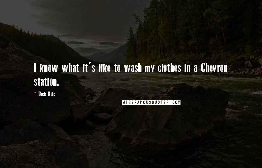 Dick Dale Quotes: I know what it's like to wash my clothes in a Chevron station.
