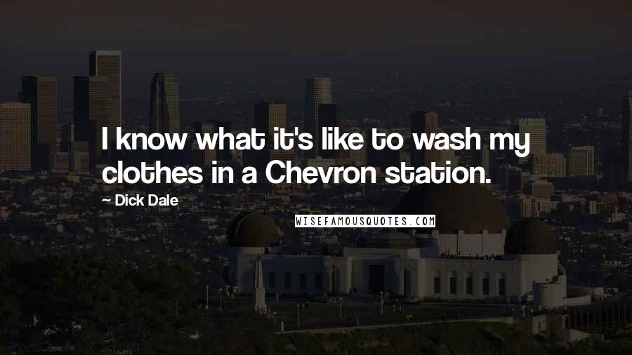 Dick Dale Quotes: I know what it's like to wash my clothes in a Chevron station.