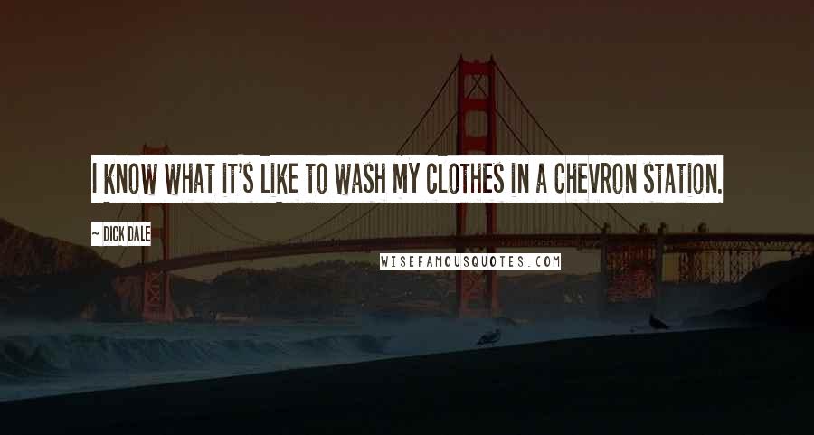 Dick Dale Quotes: I know what it's like to wash my clothes in a Chevron station.